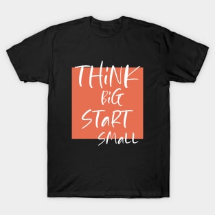 Think big Start Small T-Shirt